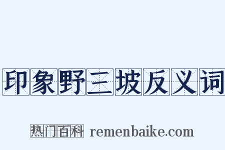 印象野三坡反义词是什么意思的图片